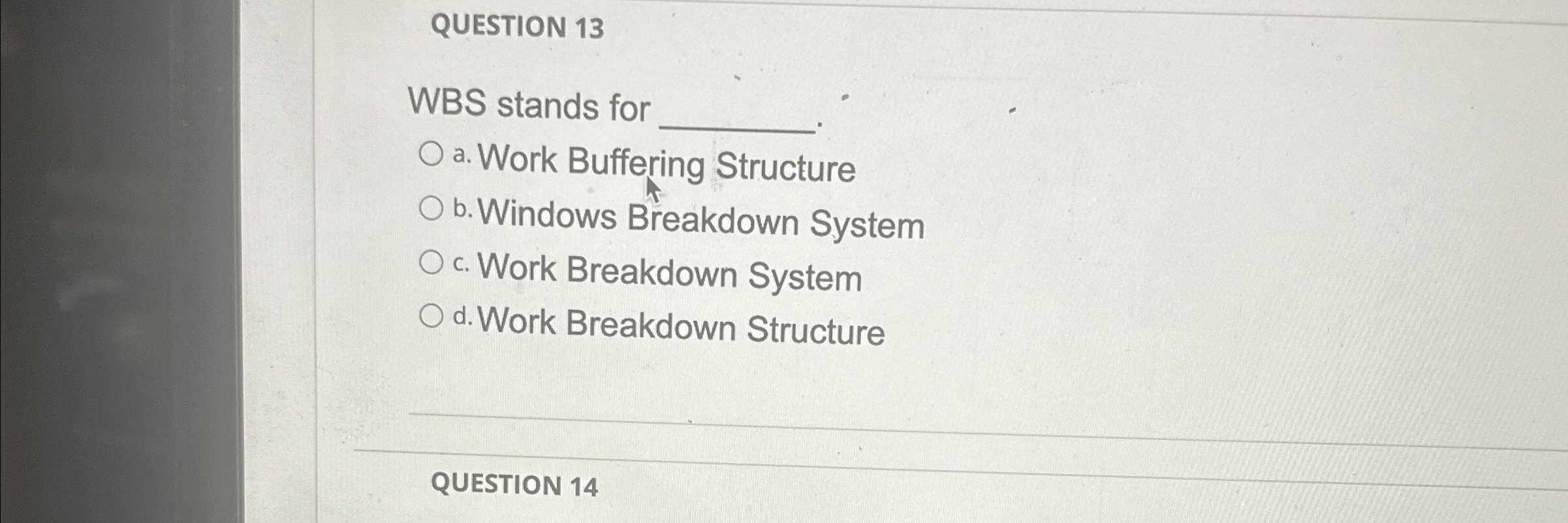  QUESTION 13 WBS stands for a. Work Buffering Structure b. Windows