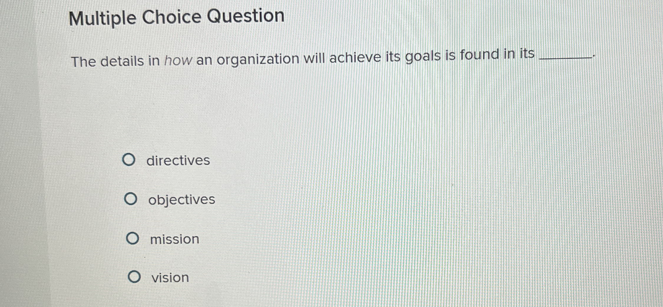  Multiple Choice Question The details in how an organization will achieve