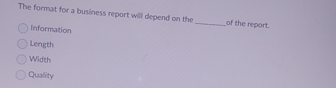  The format for a business report will depend on the Information