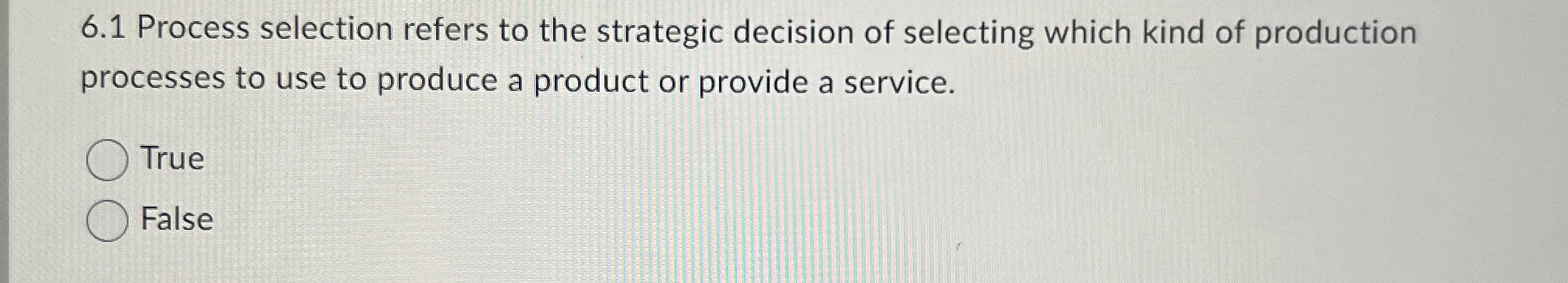  6.1 Process selection refers to the strategic decision of selecting which