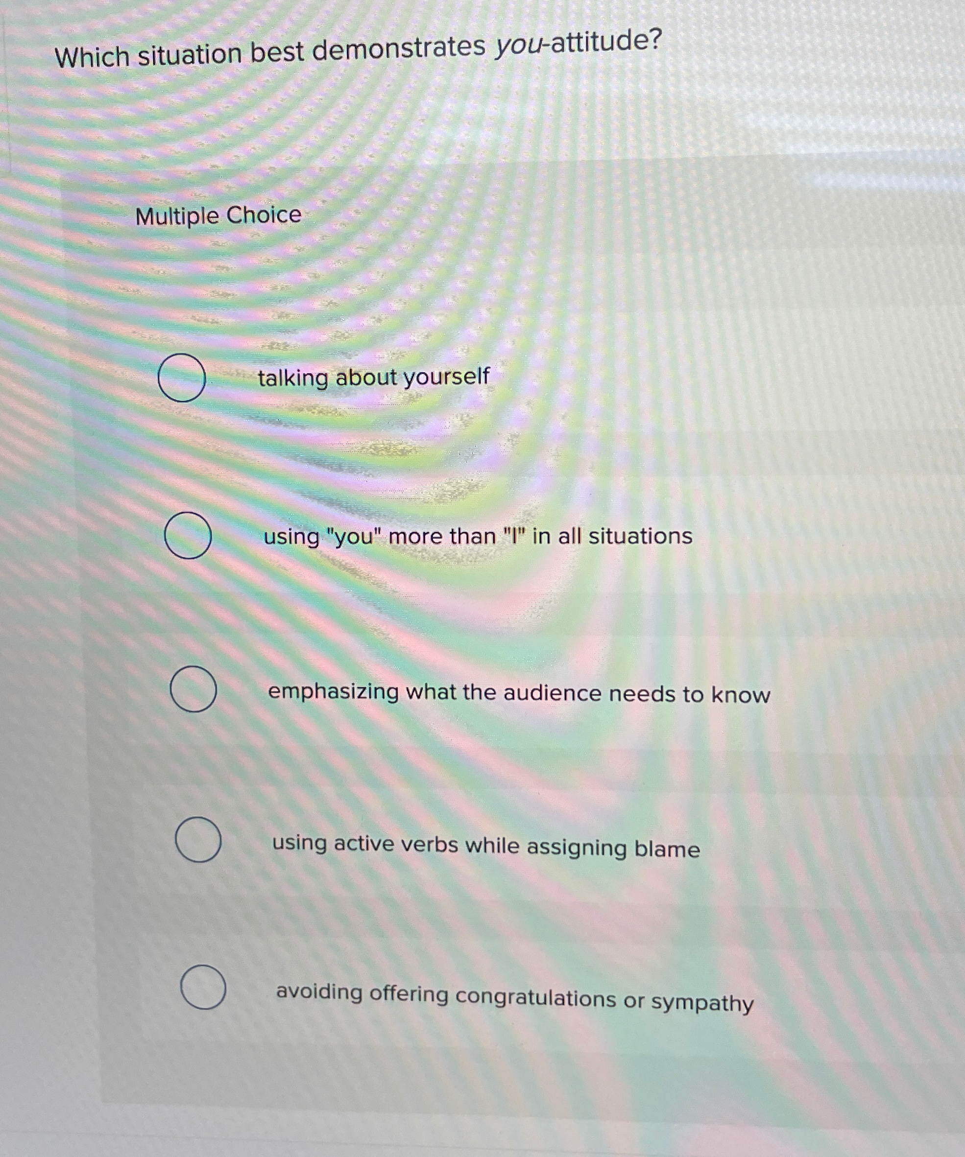  Which situation best demonstrates you-attitude? Multiple Choice A)talking about yourself B)using