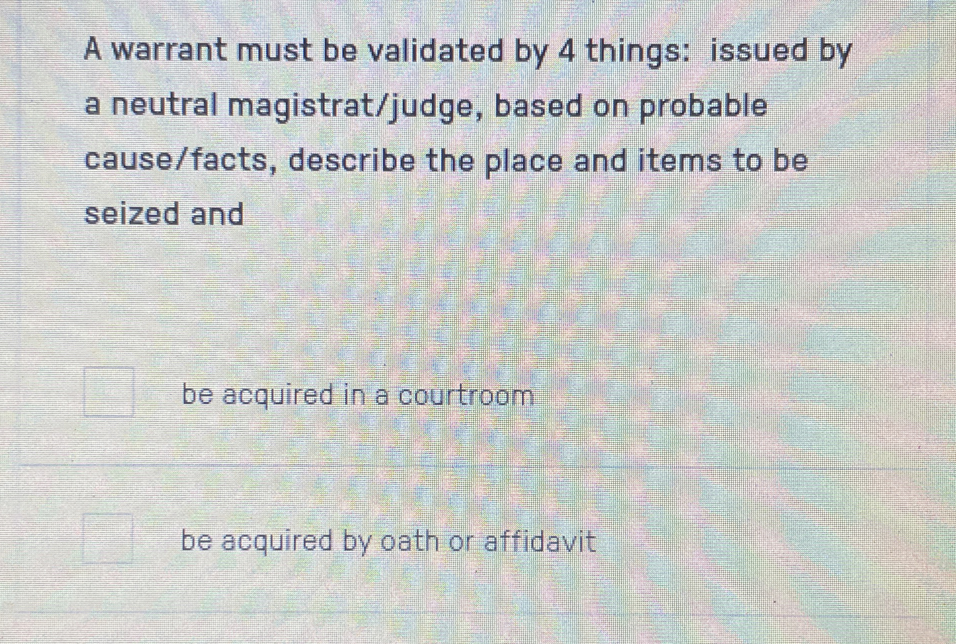  A warrant must be validated by 4 things: issued by a