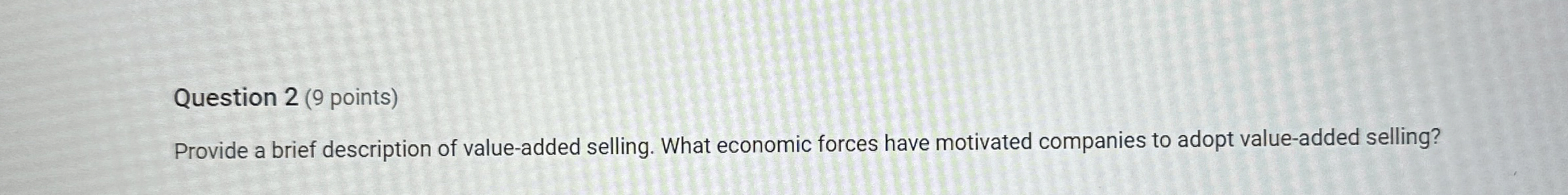  Question 2(9 points) Provide a brief description of value-added selling. 