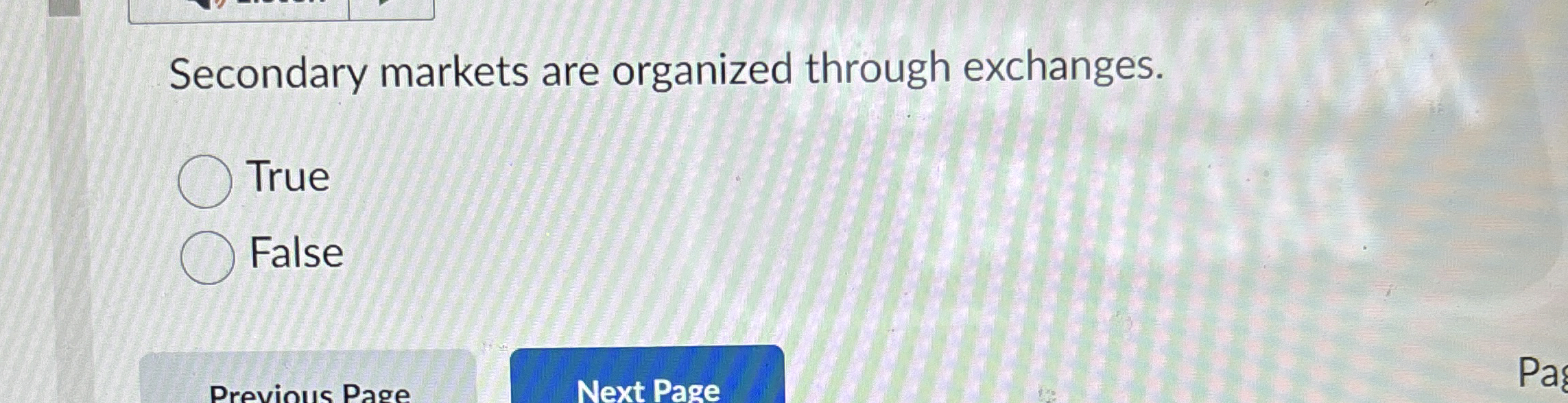  Secondary markets are organized through exchanges. True False 