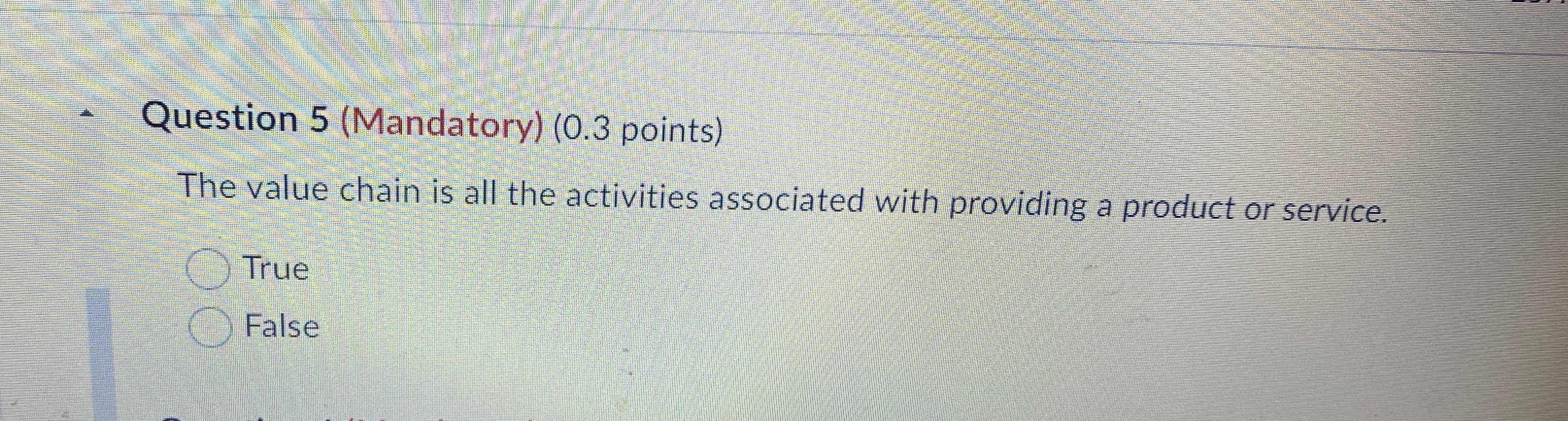  Question 5(Mandatory)(0.3 points) The value chain is all the activities associated