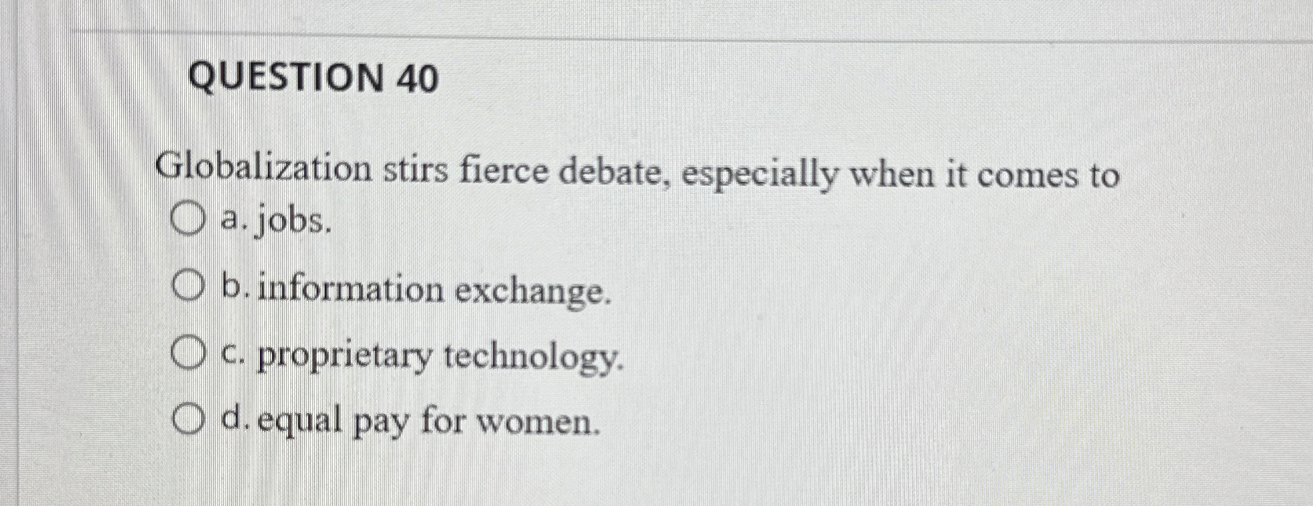  QUESTION 40 Globalization stirs fierce debate, especially when it comes to