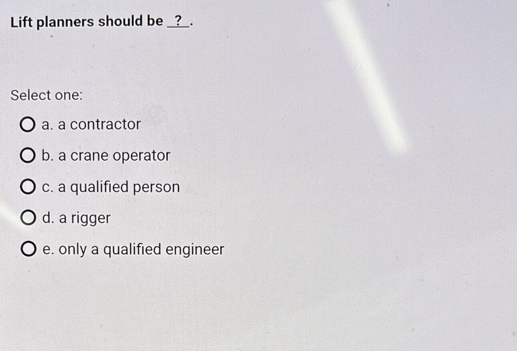  Lift planners should be ? Select one: a. a contractor b.