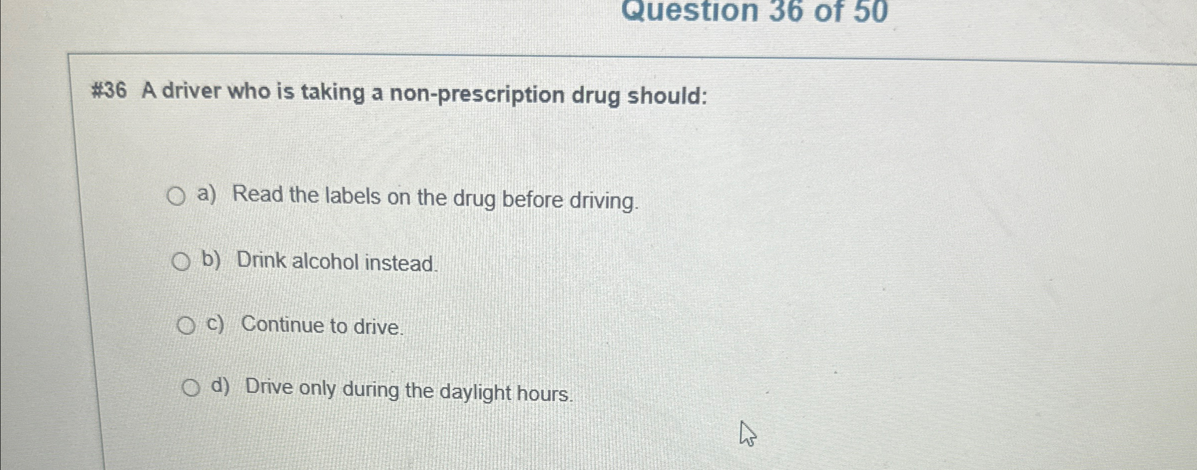  #36 A driver who is taking a non-prescription drug should: a)