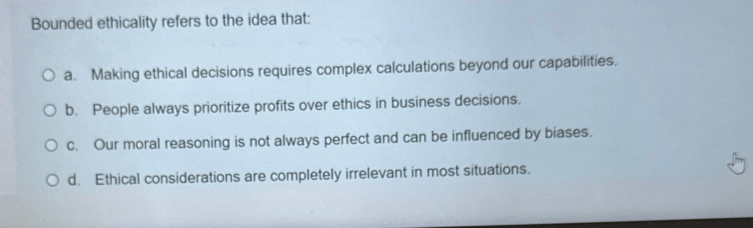 Bounded ethicality refers to the idea that: a. Making ethical decisions