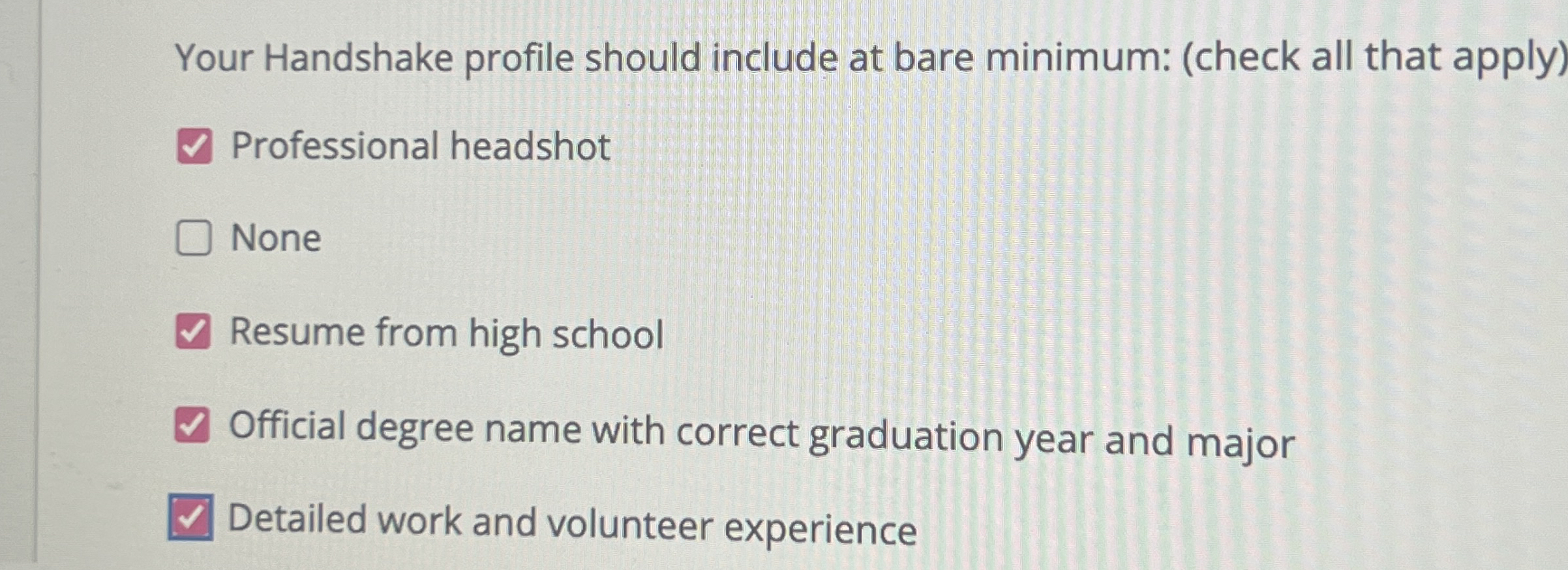 Your Handshake profile should include at bare minimum: (check all that