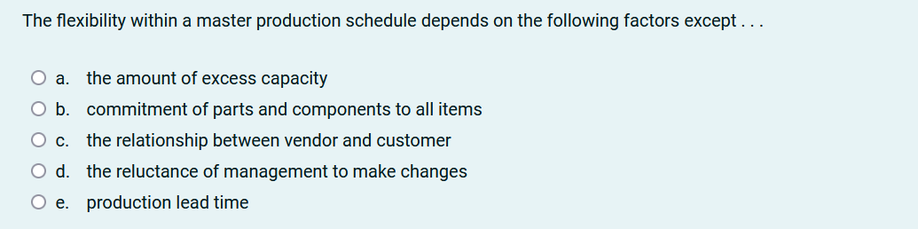  The flexibility within a master production schedule depends on the following
