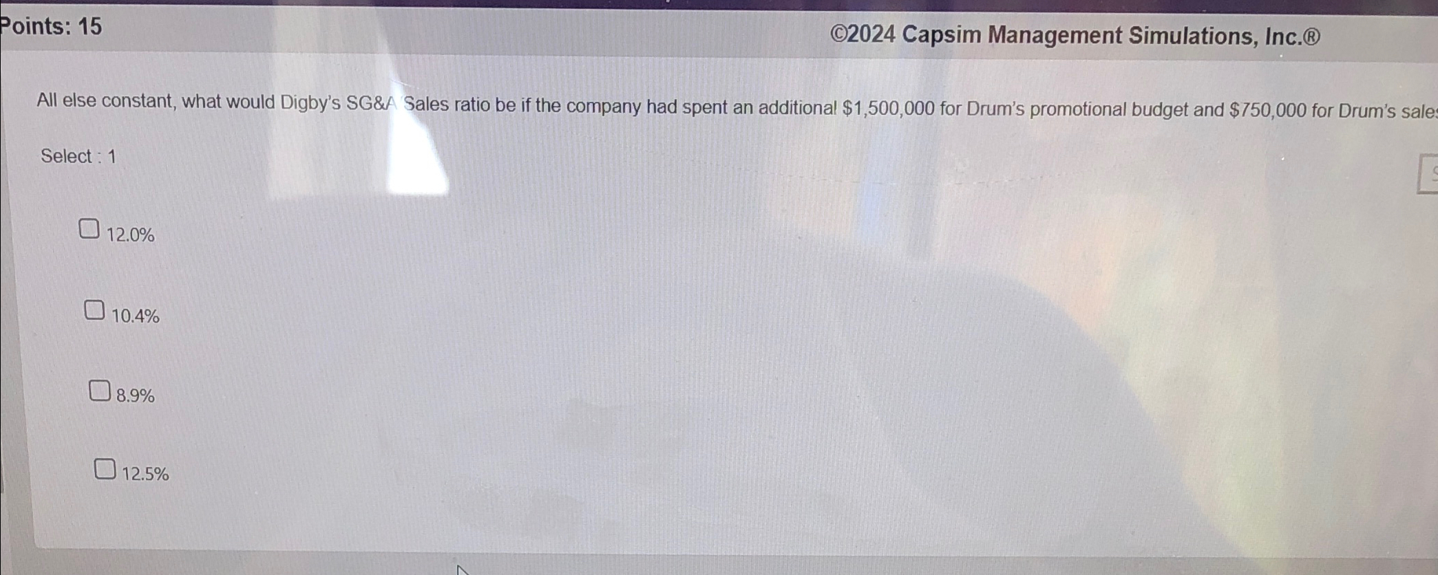  Points: 15 C)2024 Capsim Management Simulations, Inc. ) All else constant,