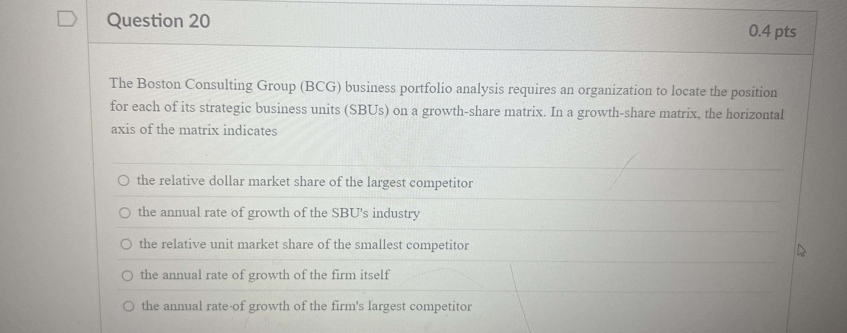  Question 20 The Boston Consulting Group (BCG) business portfolio analysis requires