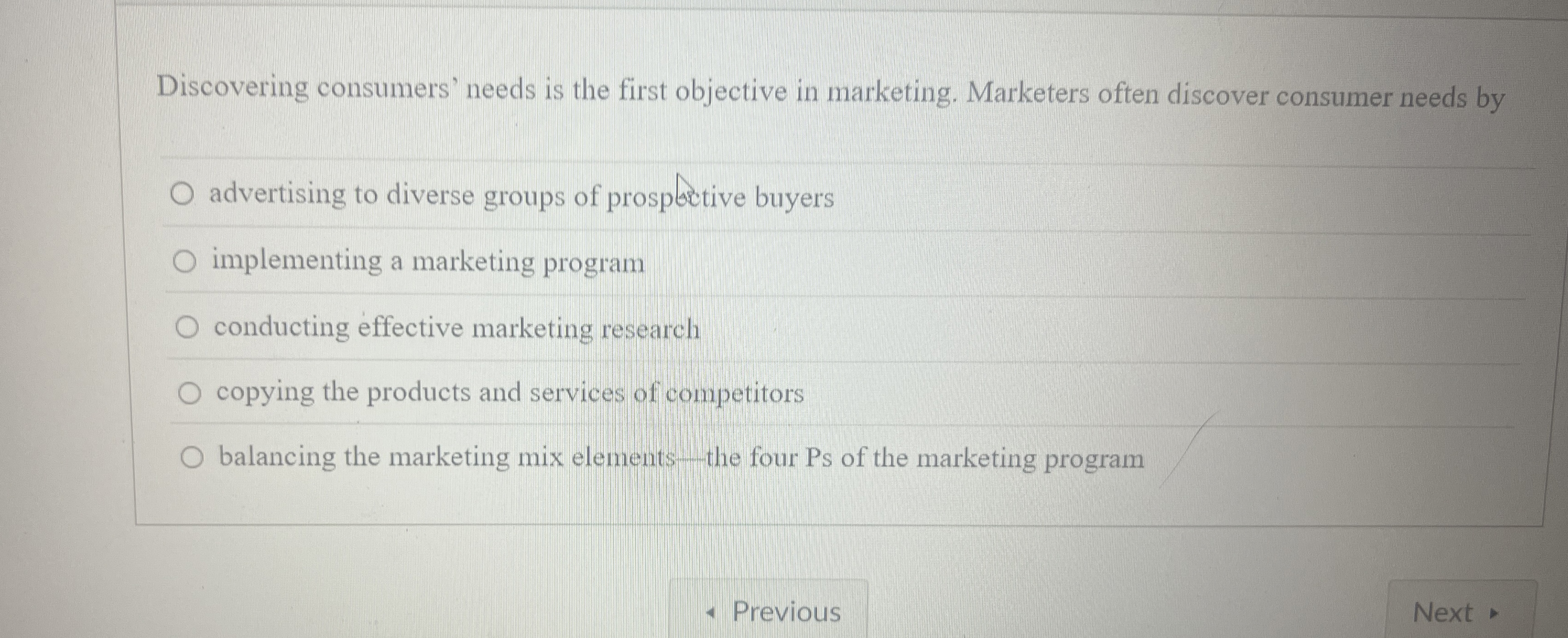  Discovering consumers' needs is the first objective in marketing. Marketers often