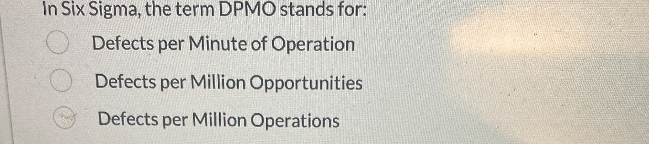  In Six Sigma, the term DPMO stands for: Defects per Minute