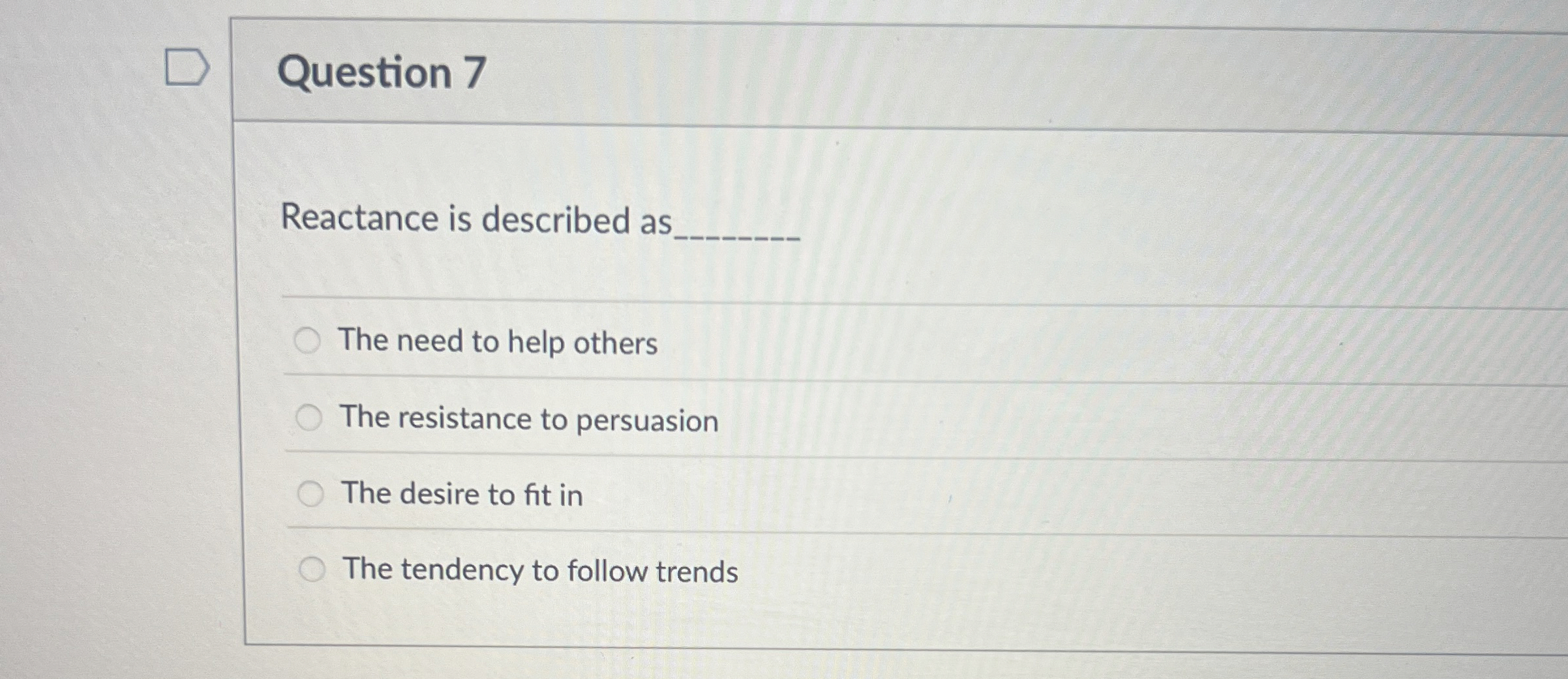  Question 7 Reactance is described as The need to help others