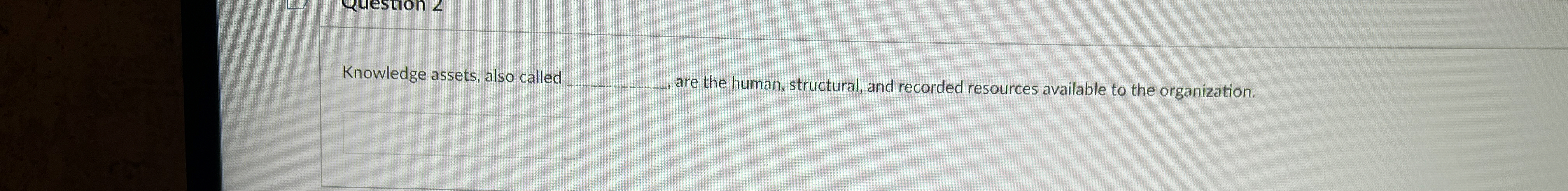  Knowledge assets, also called q,, are the human, structural, and recorded