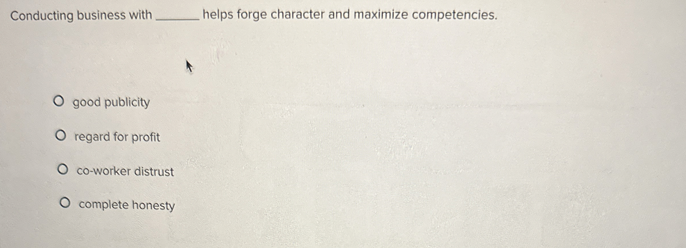  Conducting business with q, helps forge character and maximize competencies. good