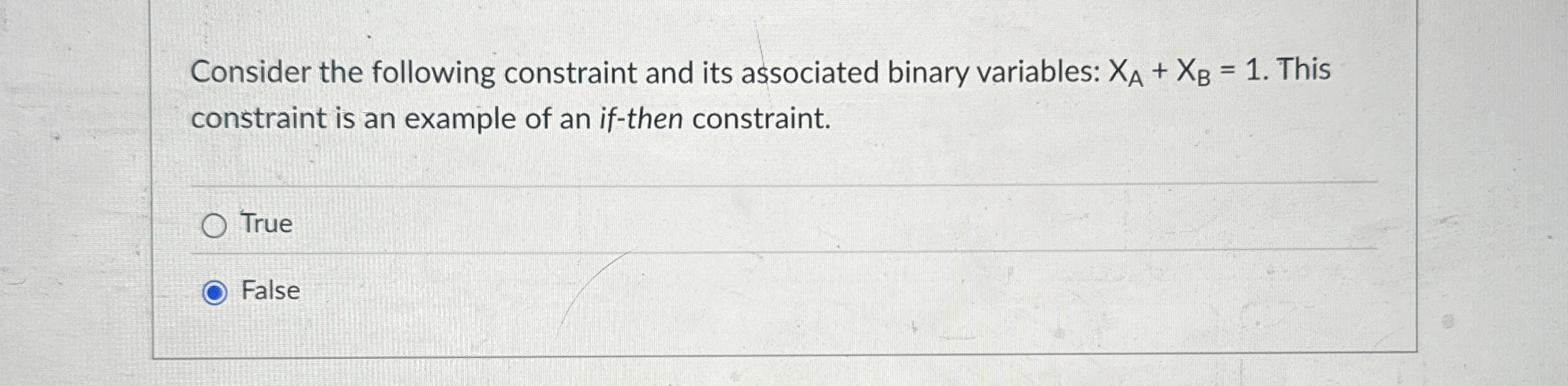  Consider the following constraint and its associated binary variables: xA+xB=1. This