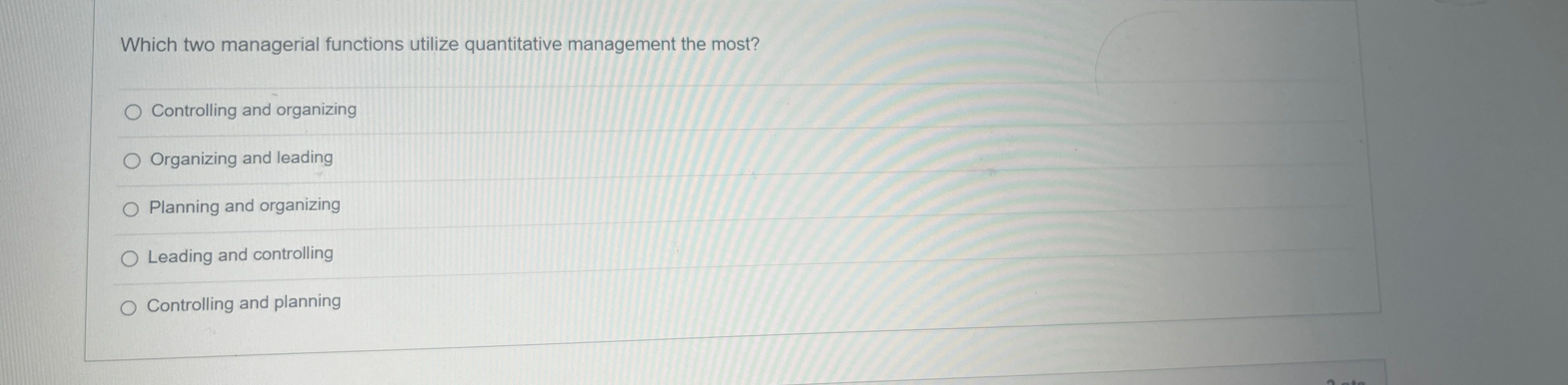  Which two managerial functions utilize quantitative management the most? Controlling and