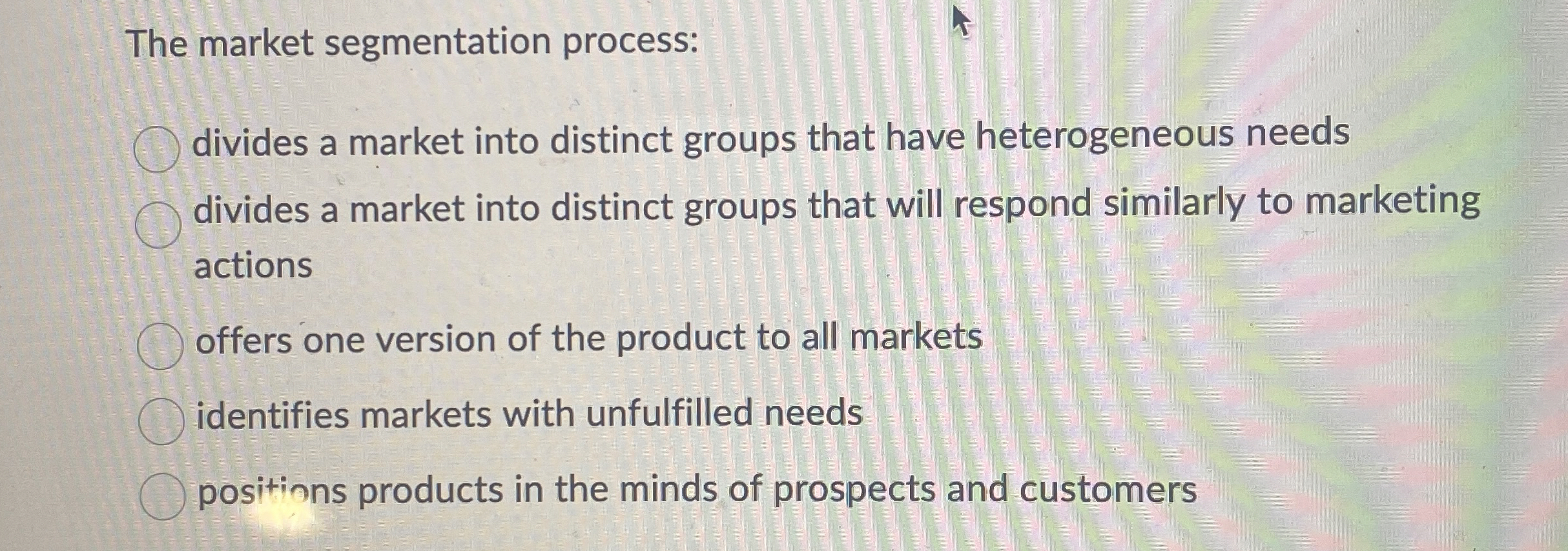 The market segmentation process: divides a market into distinct groups that