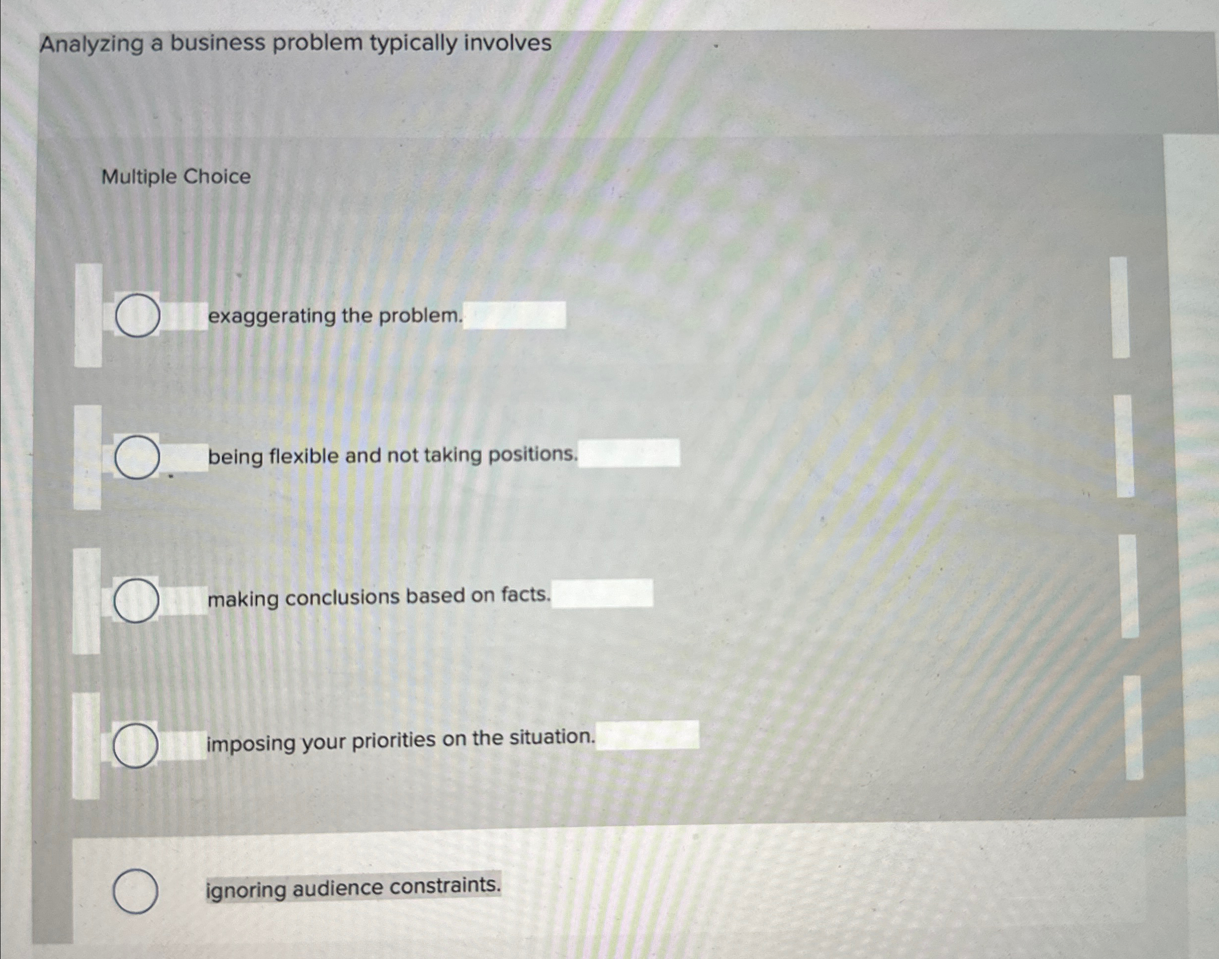  Analyzing a business problem typically involves Multiple Choice exaggerating the problem.