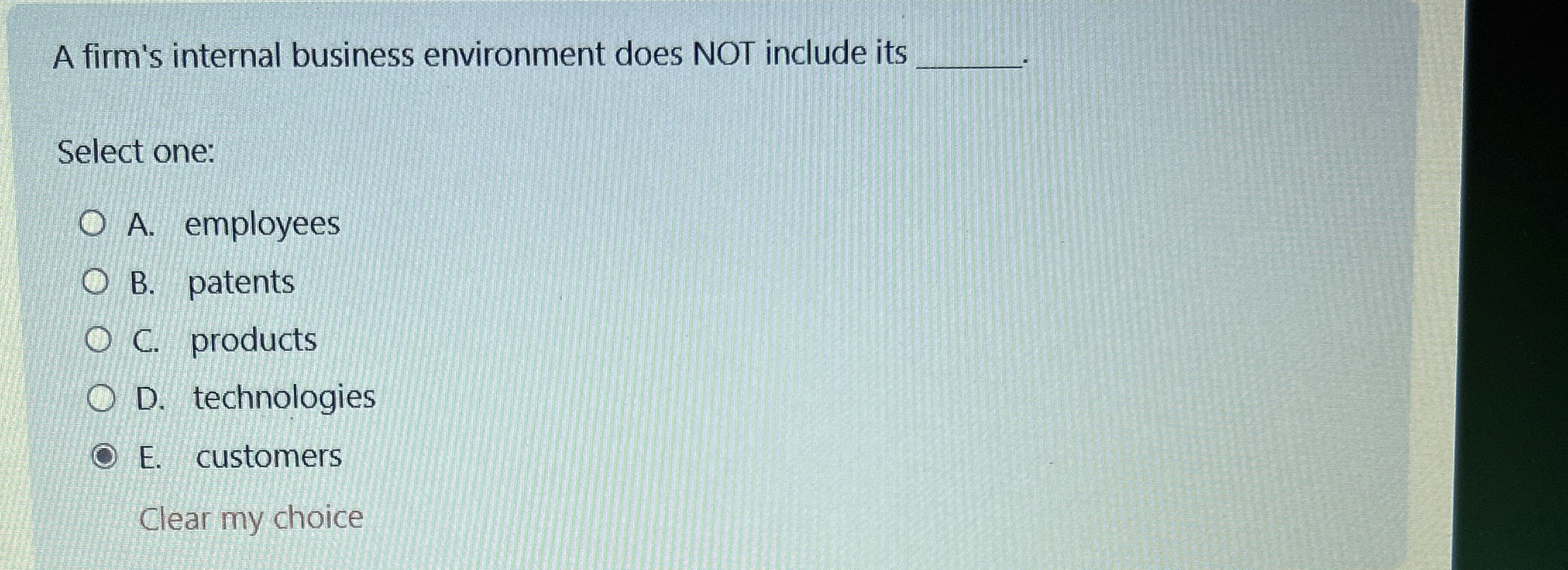  A firm's internal business environment does NOT include its Select one:
