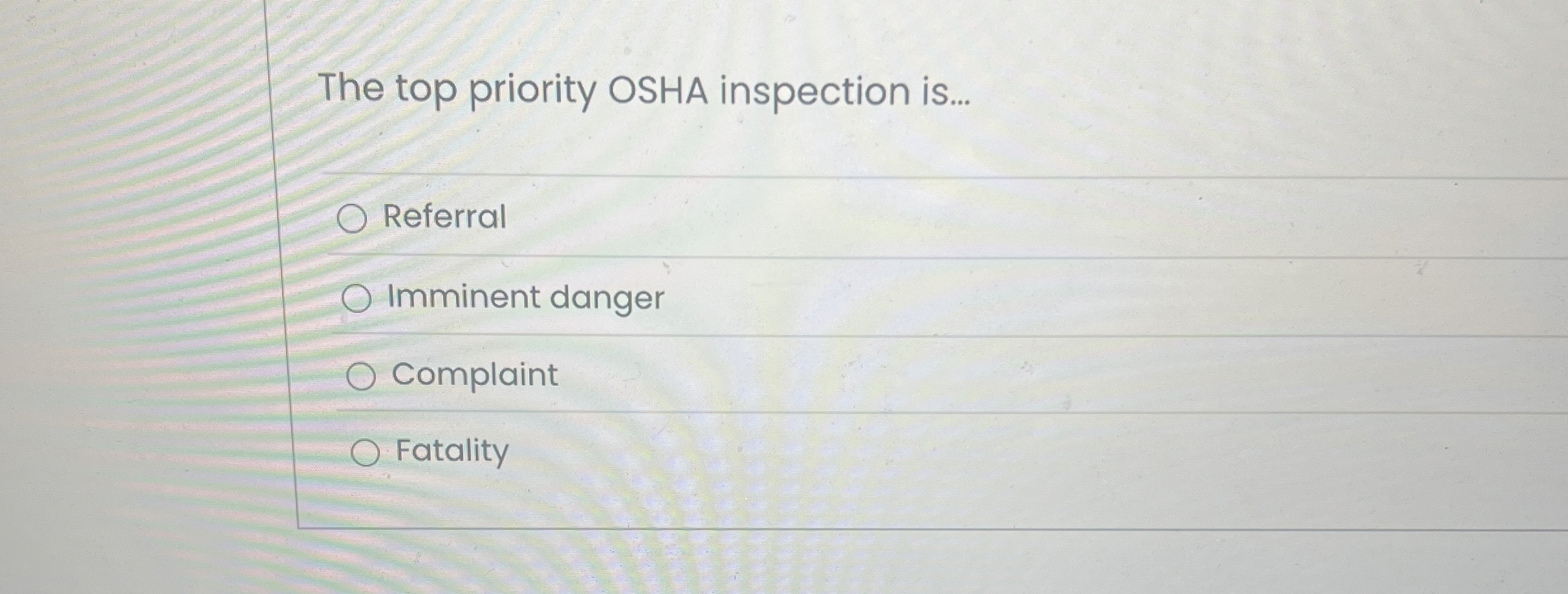  The top priority OSHA inspection is... Referral Imminent danger Complaint Fatality