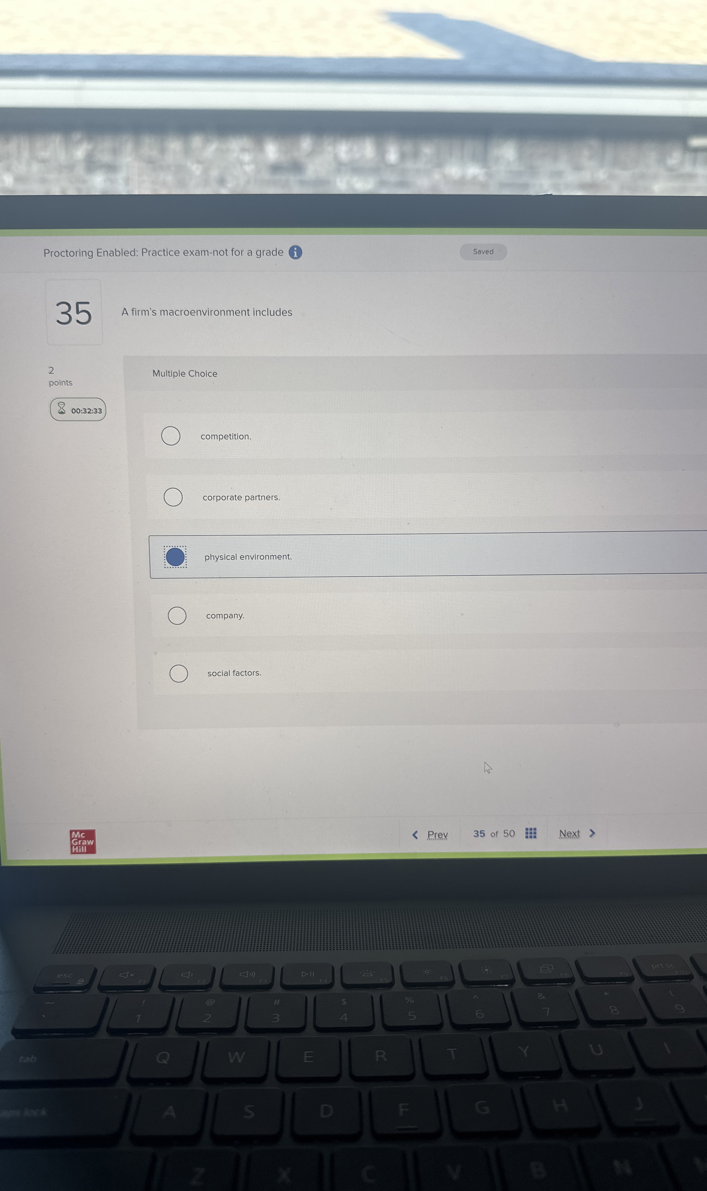  35 A firm's macroenvironment includes 00:32:33 Multiple Choice competition. corporate partners.