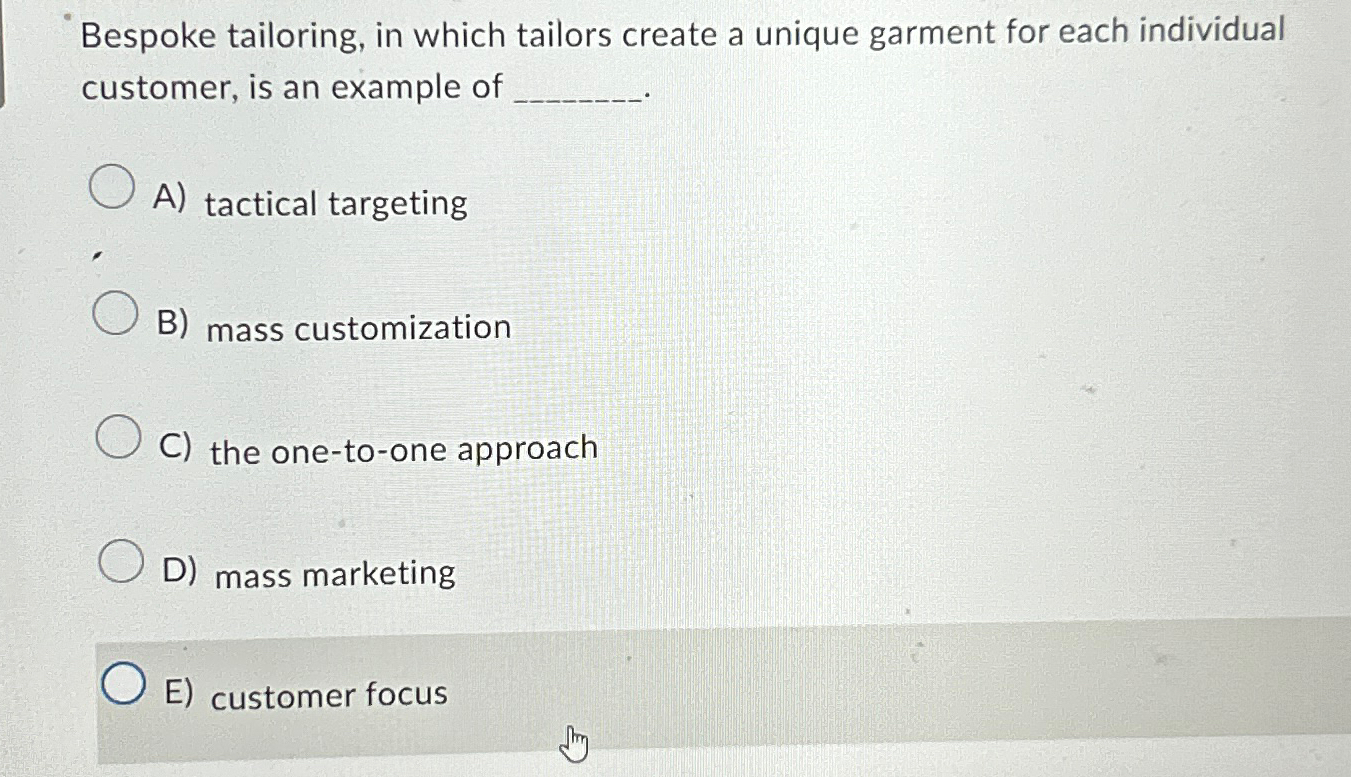  Bespoke tailoring, in which tailors create a unique garment for each