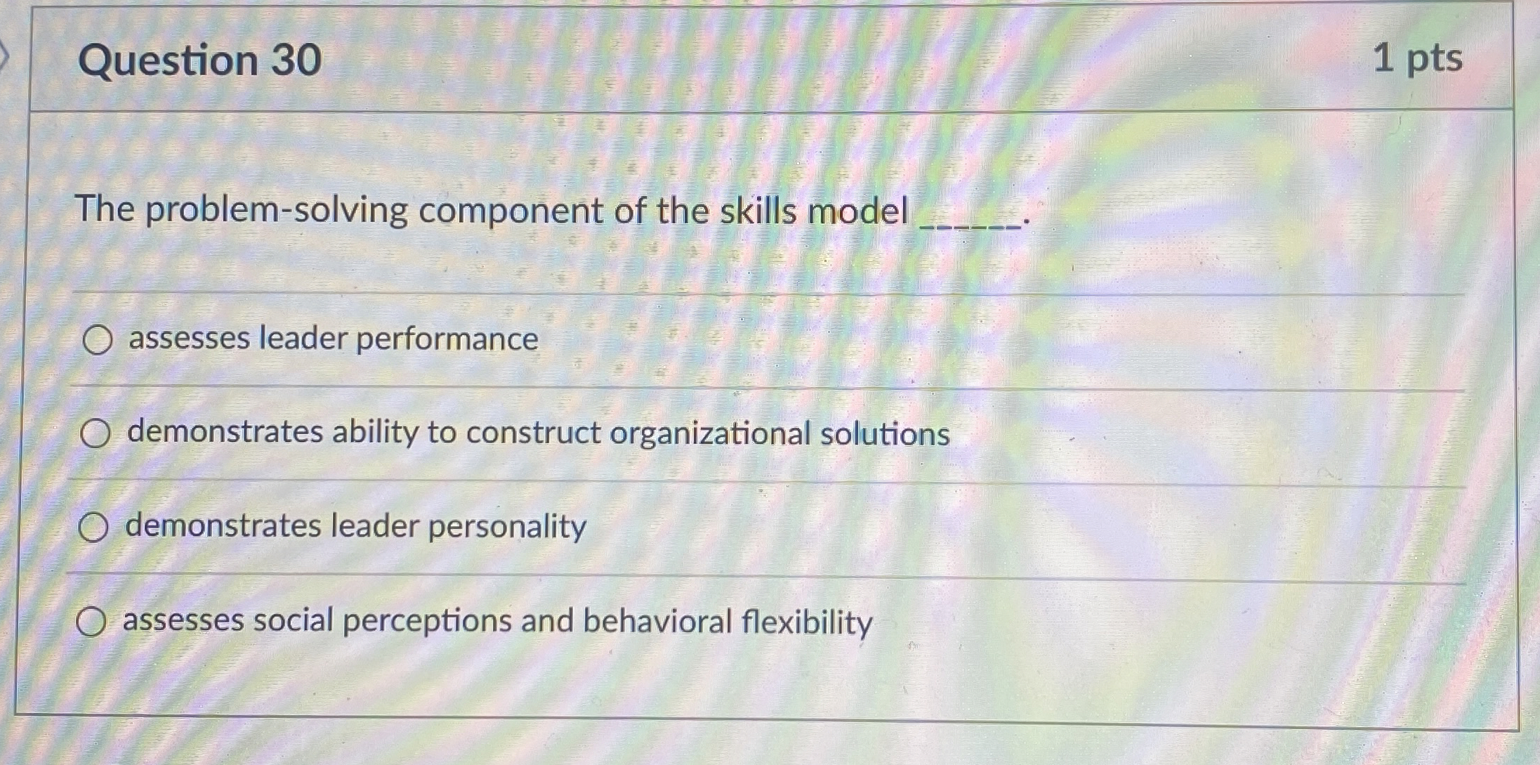  Question 30 1 pts The problem-solving component of the skills model