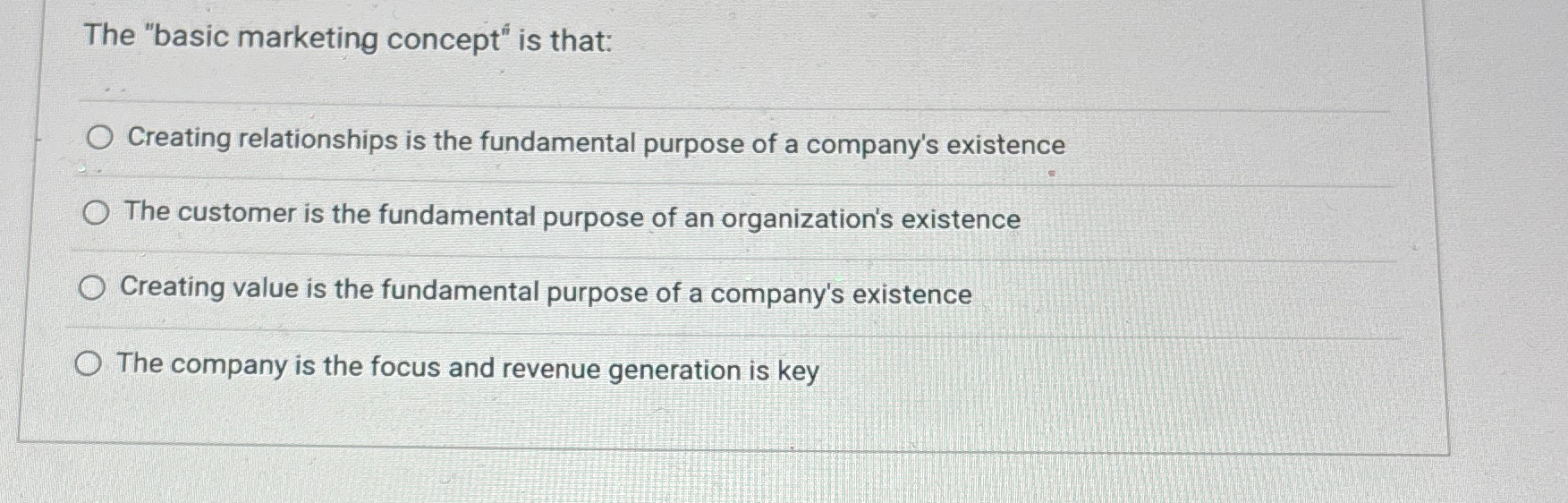  The "basic marketing concept" is that: Creating relationships is the fundamental