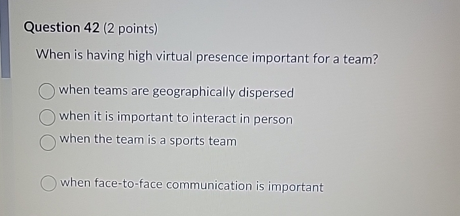  Question 42(2 points) When is having high virtual presence important for