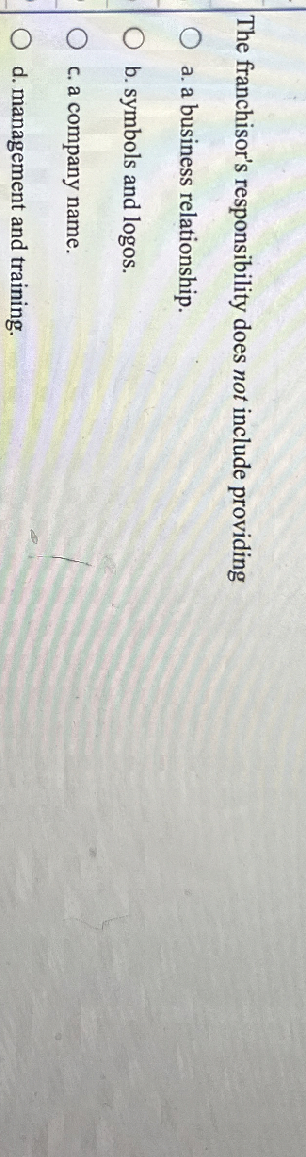  The franchisor's responsibility does not include providing a. a business relationship.