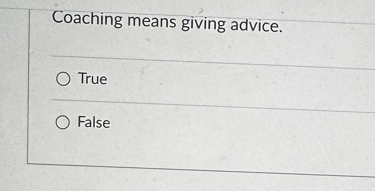  Coaching means giving advice. True False 