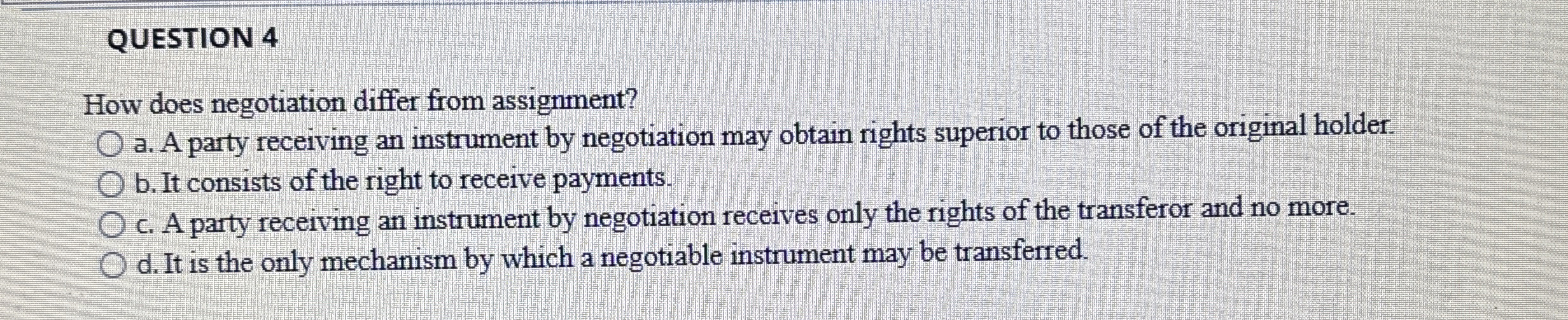  QUESTION 4 How does negotiation differ from assignment? a. A party