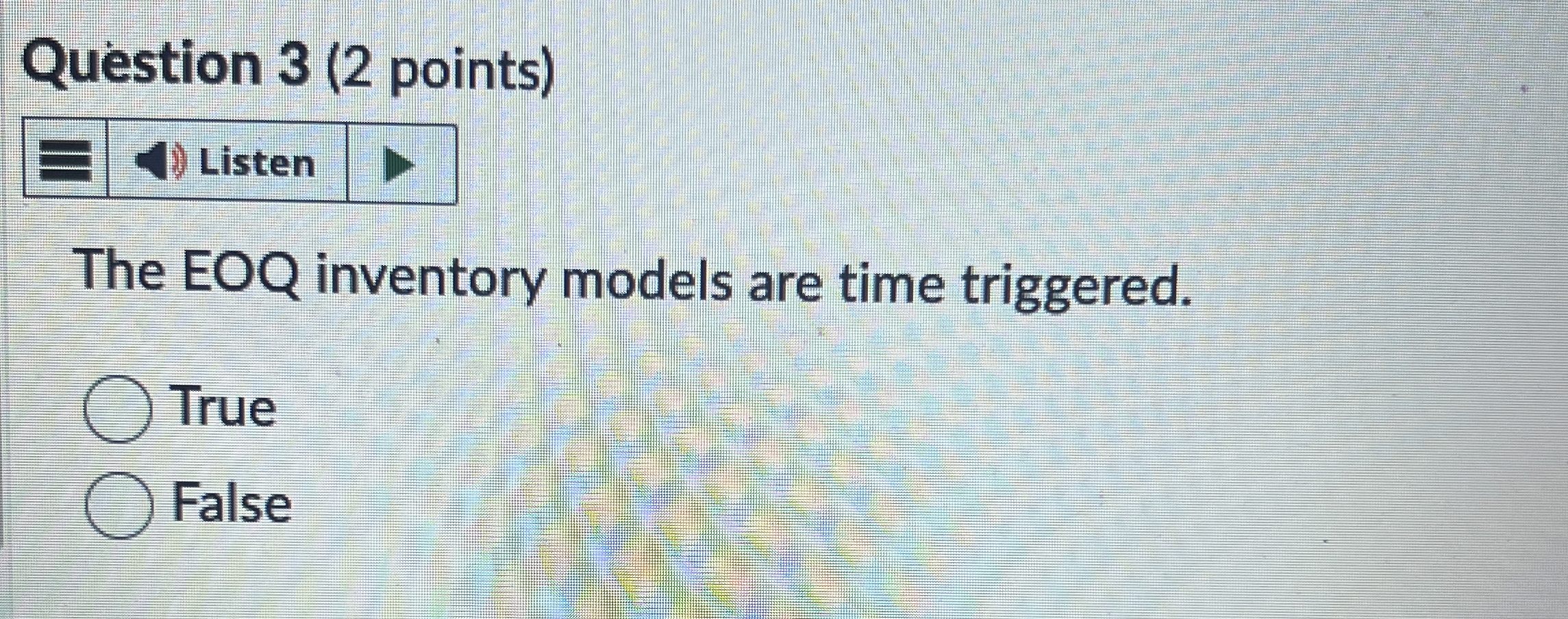  Question 3(2 points) Listen The EOQ inventory models are time triggered.