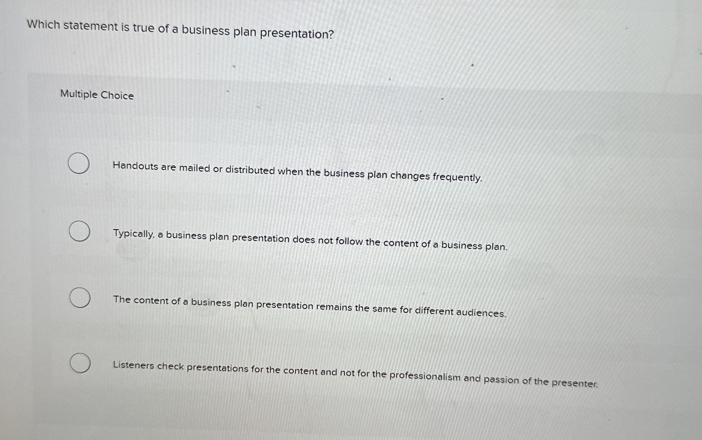  Which statement is true of a business plan presentation? Multiple Choice