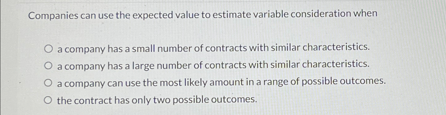 Companies can use the expected value to estimate variable consideration when