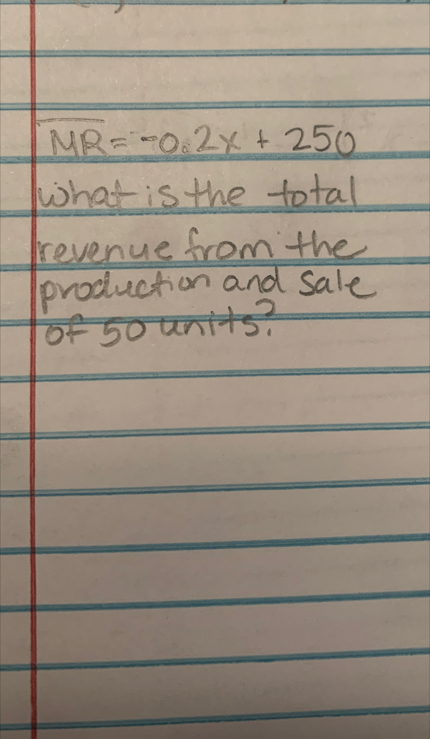  MR=-0.2x+250 What is the total revenue from the production and sale