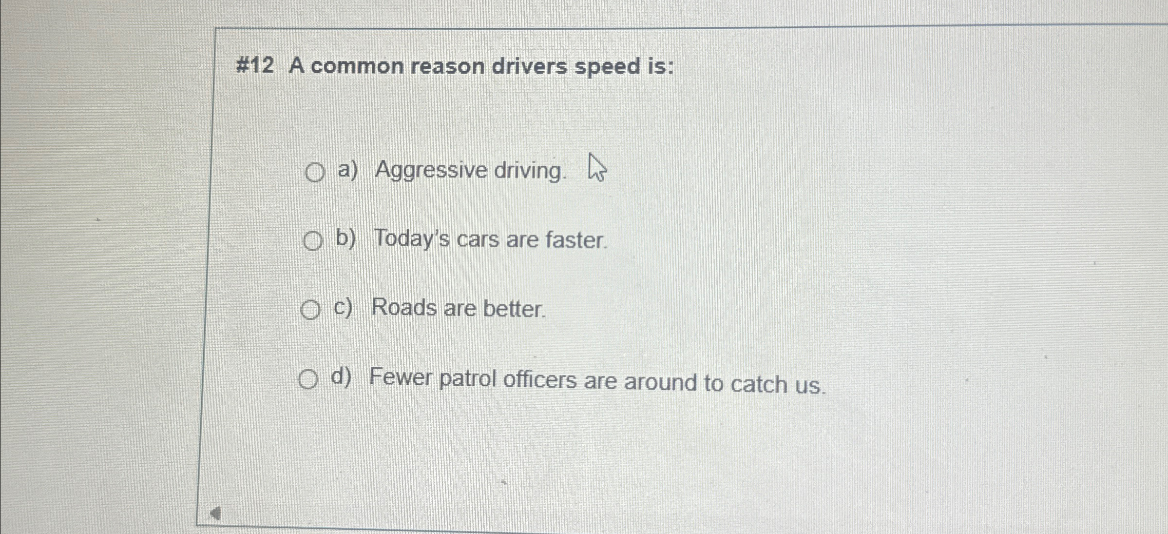  #12 A common reason drivers speed is: a) Aggressive driving b)