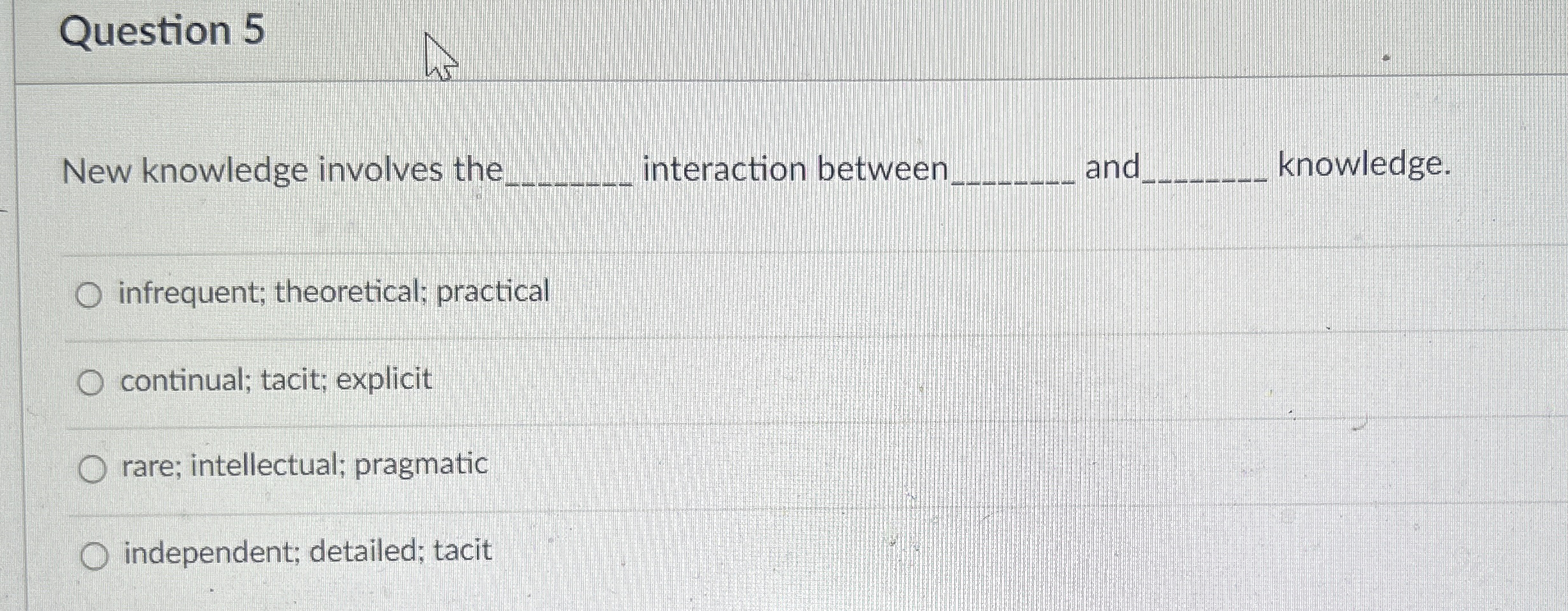  Question 5 New knowledge involves the interaction between and knowledge. infrequent;