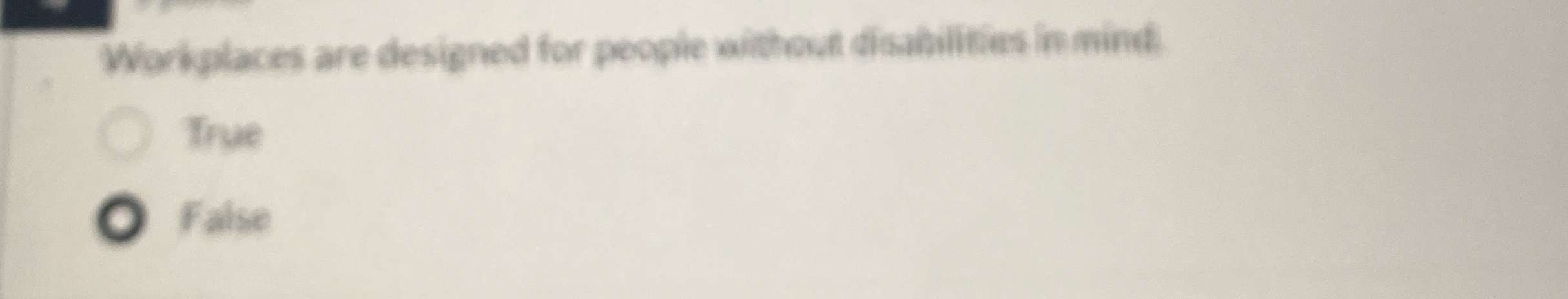  Workplaces are designed for people without disabilities in mind True fats