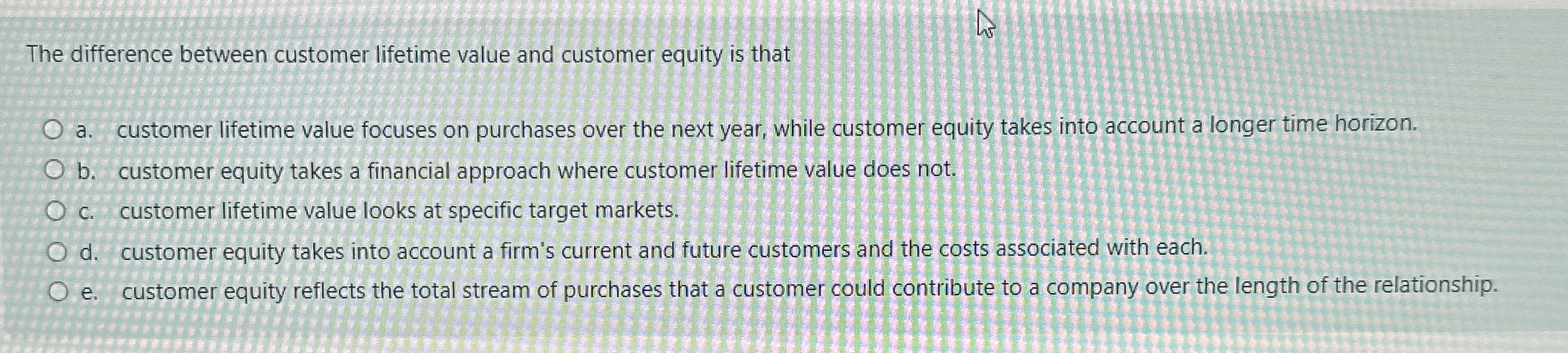  The difference between customer lifetime value and customer equity is that