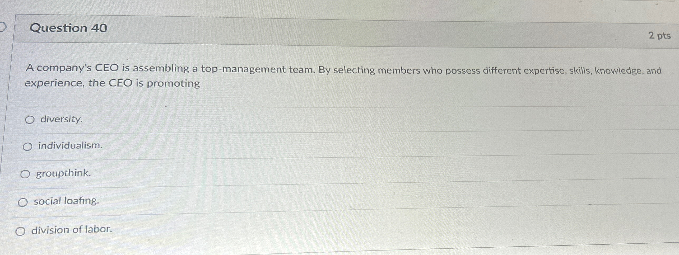 Question 40 2 pts A company's CEO is assembling a top-management