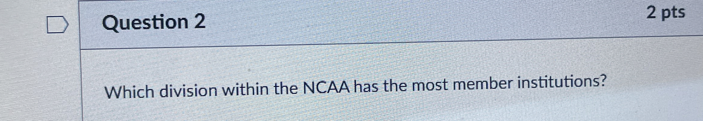  Question 2 2 pts Which division within the NCAA has the