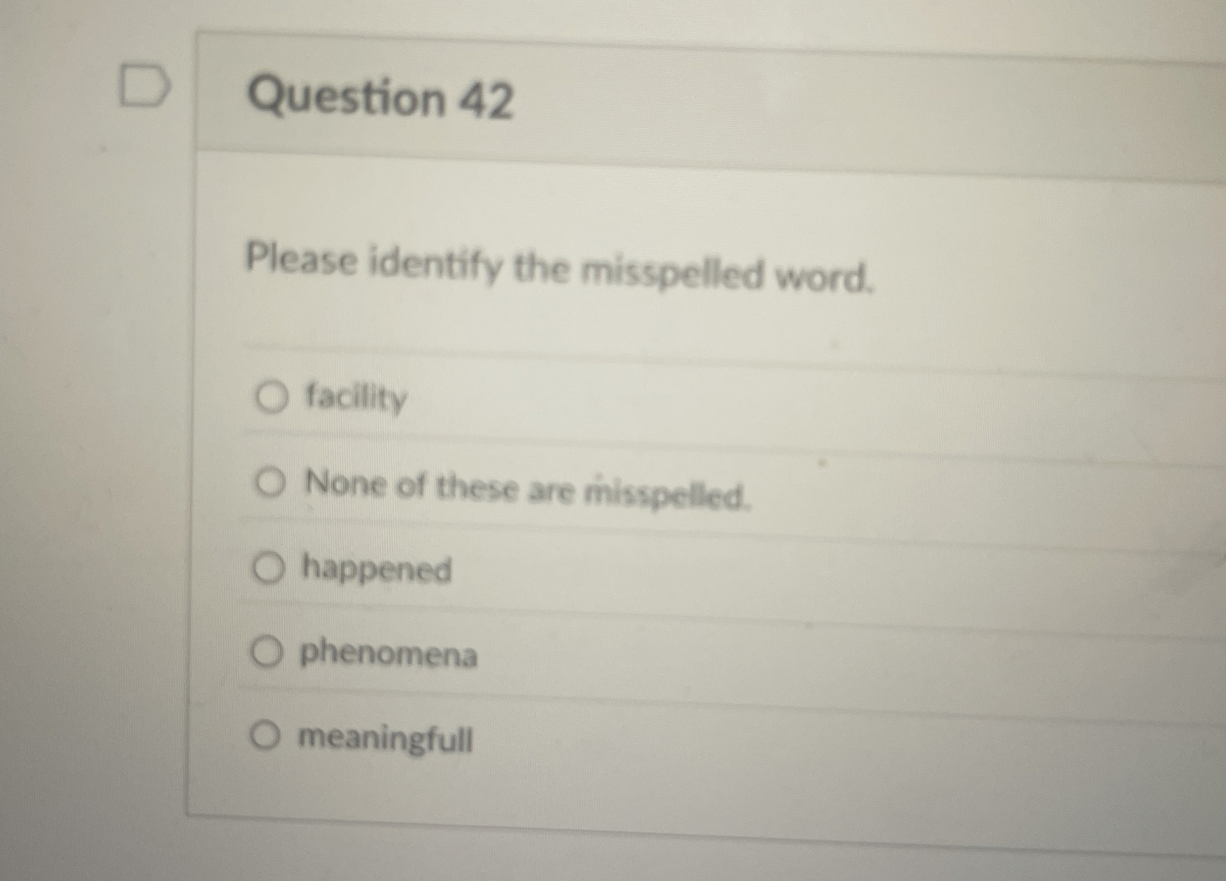  Question 42 Please identify the misspelled word. facility None of these