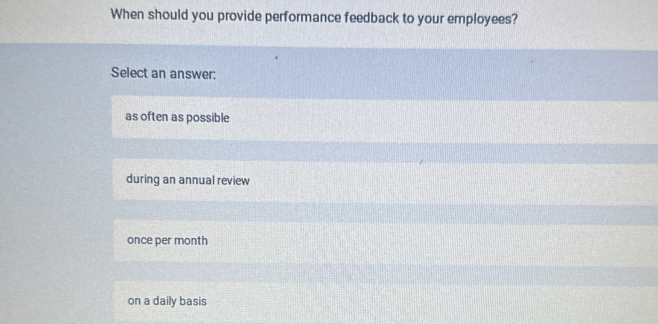  When should you provide performance feedback to your employees? Select an
