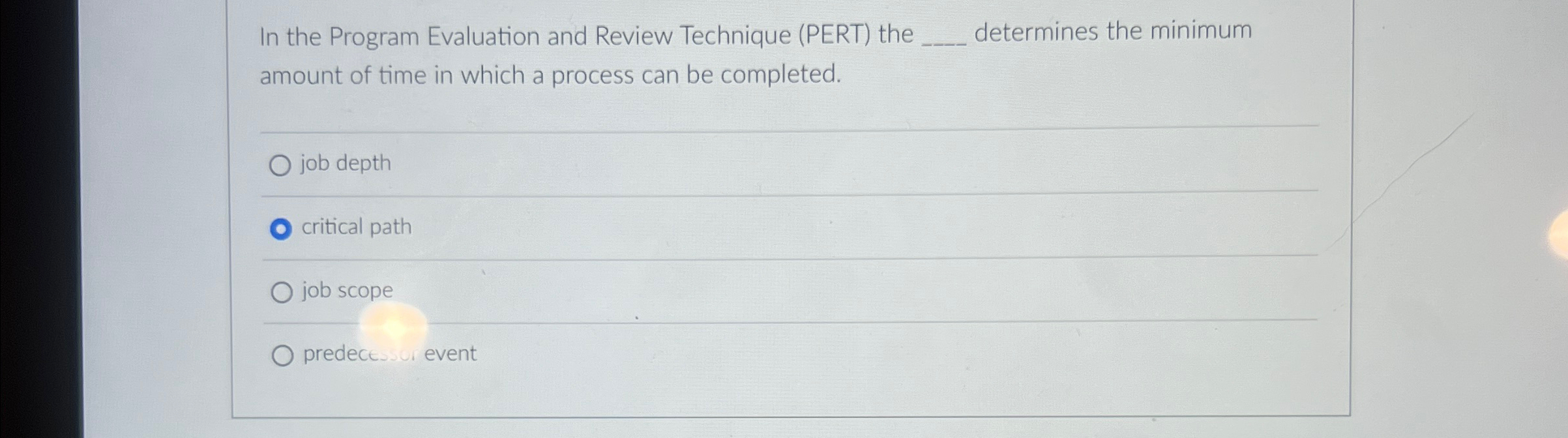  In the Program Evaluation and Review Technique (PERT) the determines the