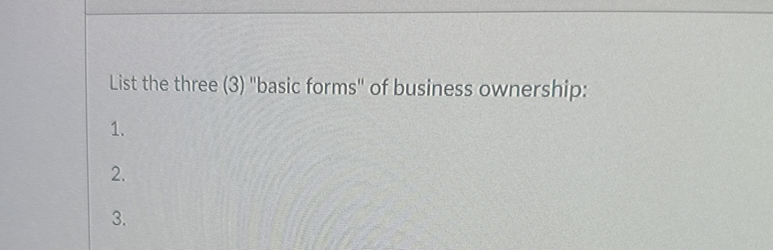  List the three (3) "basic forms" of business ownership: 